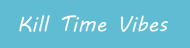 Kill Time Vibes